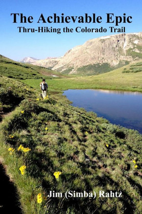 The Achievable Epic: Thru-Hiking the Colorado Trail The Achievable Epic: Thru-Hiking the Colorado Trail