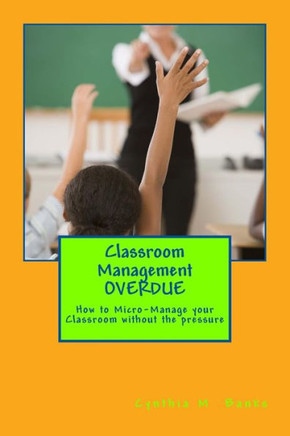 Classroom Management OVERDUE: How to Micro-Manage your Classroom without the pressure