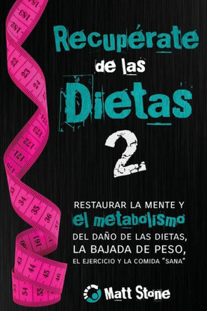 Recuperate de las dietas 2: restaurar la mente y el metabolismo del daco de las dietas, la bajada de peso, el ejercicio y la comida ""sana""