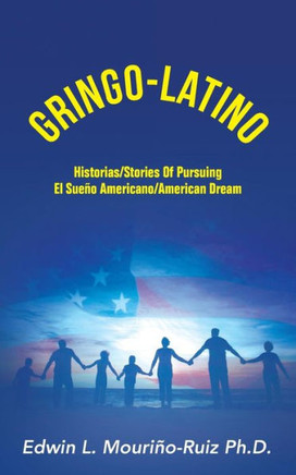 Gringo-Latino: Historias/Stories of Pursuing el Sueno Americano/American Dream