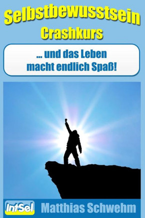 Selbstbewusstsein Crashkurs: ... und das Leben macht endlich Spa??