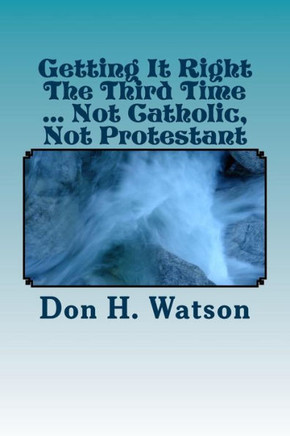 Getting It Right The Third Time ... Not Catholic, Not Protestant: Spiritual ! !