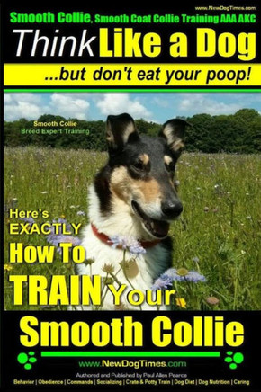 Smooth Collie, Smooth Coat Collie Training AAA AKC Think Like a Dog But Don't Eat Your Poop! Smooth Collie Breed Expert Training: Here's EXACTLY How T