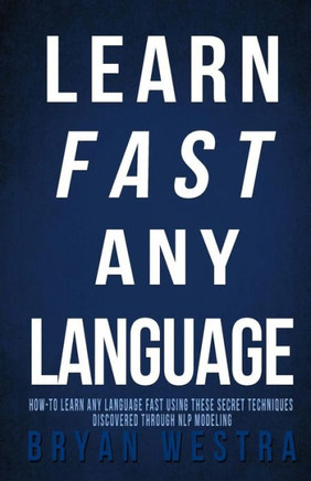 Learn Fast Any Language: How to learn any language fast using these secret techniques discovered through NLP modeling