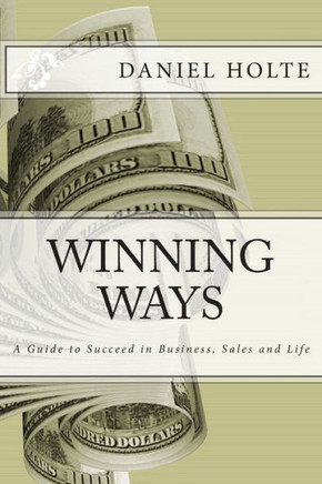 Winning Ways: A Guide to Succeed in Business, Sales and Life