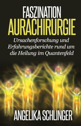 Faszination Aurachirurgie: Ursachenforschung und Erfahrungsberichte rund um die Heilung im Quantenfeld