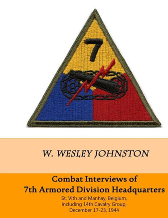Combat Interviews of 7th Armored Division Headquarters: St. Vith and Manhay, Belgium, including 14th Cavalry Group, December 16-26, 1944