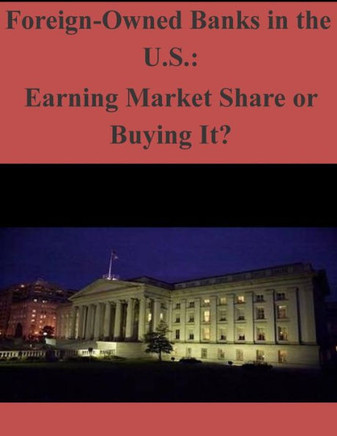 Foreign-Owned Banks in the U.S.: Earning Market Share or Buying It?