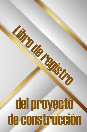 Libro De Registro Del Proyecto De Construcción: Seguimiento Diario De La Obra Para Registrar La Mano De Obra, Las Tareas, Los Calendarios, El Informe Diario De La Obra Y Mucho Más (Spanish Edition)