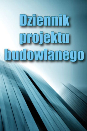 Dziennik Projektu Budowlanego: Ksiazka Budowy Dla Brygadzisty Do Rejestrowania Sily Roboczej, Zadan, Harmonogramów, Dziennego Raportu ... Innych Przydatnych Rzeczy (Polish Edition)