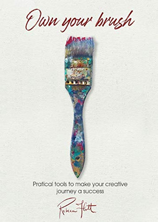 Own Your Brush: Practical Tools to Make Your Creative Journey A Success