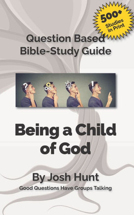 Being a Child of God: Good Questions Have Small Groups Talking