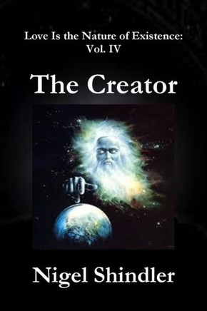 The Creator: Love Is the Nature of Existence: Vol. IV : 9781502980502