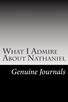 What I Admire About Nathaniel: A collection of positive thoughts, hopes, dreams, and wishes.