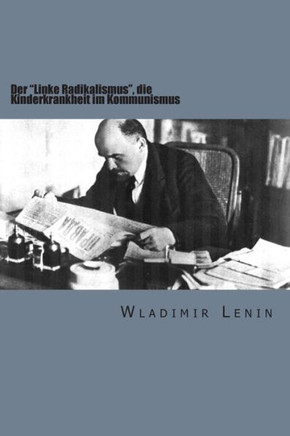 Der ""Linke Radikalismus,"" Die Kinderkrankheit Im Kommunismus