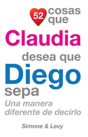 52 Cosas Que Claudia Desea Que Diego Sepa: Una Manera Diferente de Decirlo