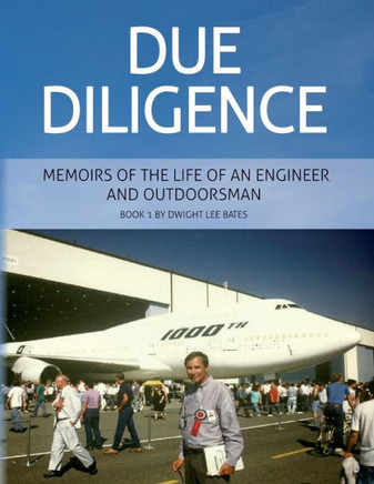 Due Diligence - Memoirs of the Life of an Engineer and Outdoorsman: Book 1 by Dwight Lee Bates