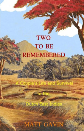 Two To Be Remembered: A Couple's Life and Survival in the Dutch East Indies