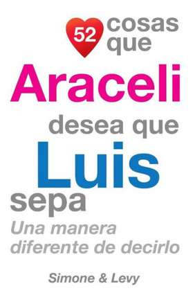 52 Cosas Que Araceli Desea Que Luis Sepa: Una Manera Diferente de Decirlo