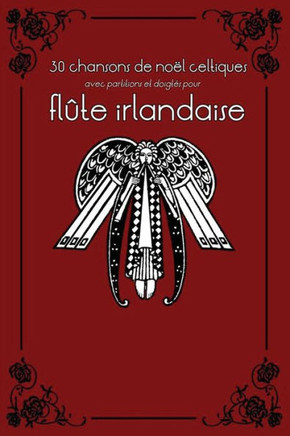 30 Chansons de NoEl Celtiques Avec Partitions Et Doigtes Pour FlEte Irlandaise