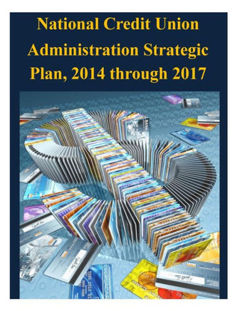 National Credit Union Administration Strategic Plan, 2014 through 2017
