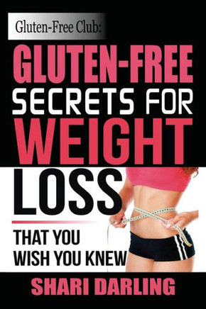 Gluten-Free Club: Gluten-Free Secrets to Weight Loss: That You Wish You Knew