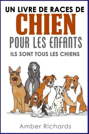 Un livre de races de chien pour les enfants: Ils sont tous les chiens