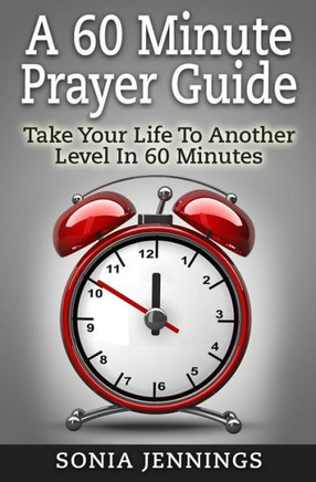 A 60 Minute Prayer Guide: Take Your Life To Another Level In 60 Minutes