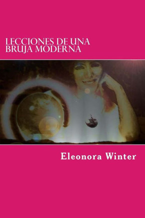 Lecciones de una Bruja Moderna: Amarres, hechizos y brujerNas para el amor explicadas por una bruja verdadera