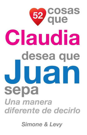 52 Cosas Que Claudia Desea Que Juan Sepa: Una Manera Diferente de Decirlo