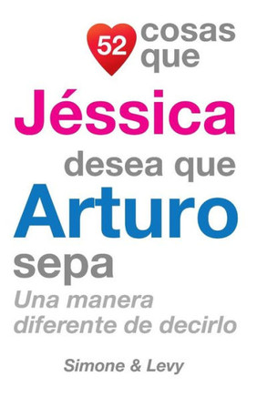 52 Cosas Que Jessica Desea Que Arturo Sepa: Una Manera Diferente de Decirlo