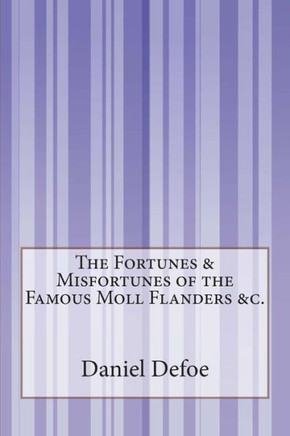 The Fortunes & Misfortunes of the Famous Moll Flanders &c. : 9781503150898
