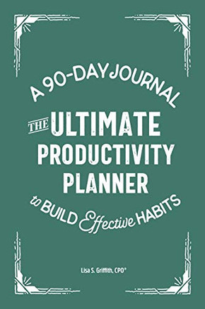 The Ultimate Productivity Planner: A 90-Day Journal To Build Effective Habits