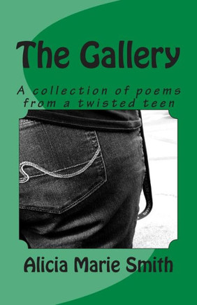 The Gallery: A collection of poems from a twisted teen