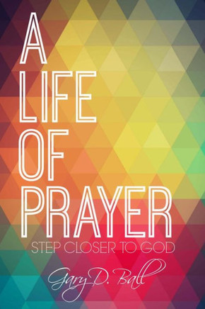 A Life Of Prayer: Step Closer to God