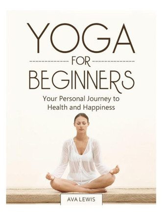 Yoga for Beginners: Your Personal Journey to Health and Happiness