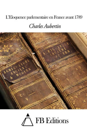 L'Eloquence parlementaire en France avant 1789
