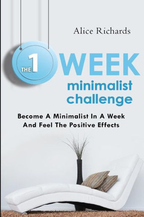 The 1 Week Minimalist Challenge: Become A Minimalist In A Week And Feel The Positive Effects