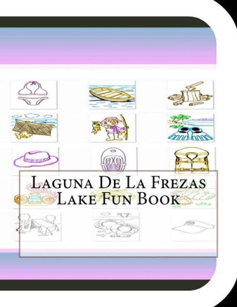 Laguna De La Frezas Lake Fun Book: A Fun and Educational Book About Laguna De La Frezas Lake