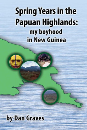 Spring Years in the Papuan Highlands: My boyhood in New Guinea