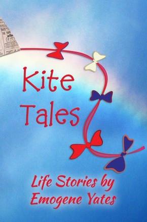 Kite Tales: Life Stories by Emogene Yates