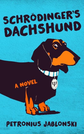 Schrodinger's Dachshund: A Novel of Espionage, Astounding Science, and Wiener Dogs