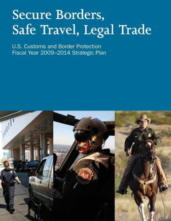 Secure Borders, Safe Travel, Legal Trade: U.S. Customs and Border Protection Fiscal Year 2009-2014 Strategic Plan : 9781503220072