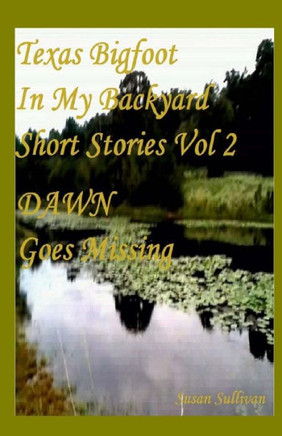 Texas Bigfoot In My Backyard DAWN Goes Missing: Dawn Goes Missing