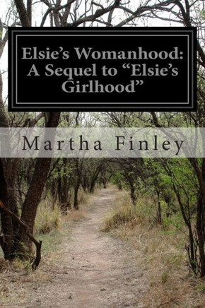 Elsie's Womanhood: A Sequel to ""Elsie's Girlhood""