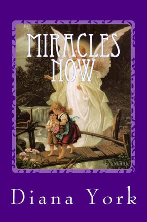 Miracles Now: A Collection of True Contemporary Miracles