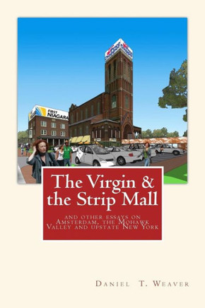 The Virgin & the Strip Mall: and other essays on Amsterdam, the Mohawk Valley and upstate New York