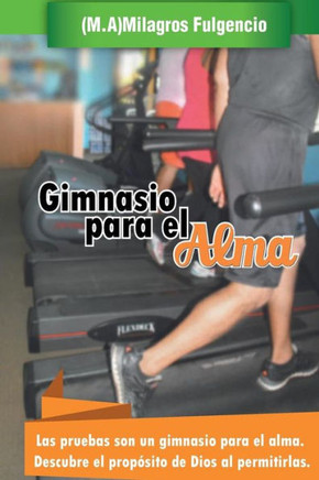 Gimnasio para el alma: Las pruebas son un gimnasio para el alma. Descubre el propesito de Dios al permitirlas
