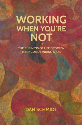 Working When You're Not: The Business of Life Between Losing and Finding a Job