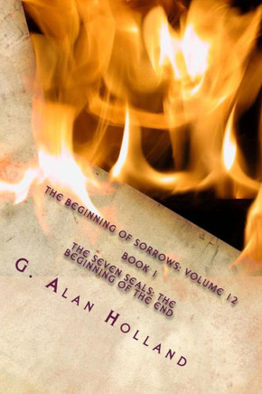 The Beginning Of Sorrows: Volume 12: The Seven Seals: The Beginning Of The End